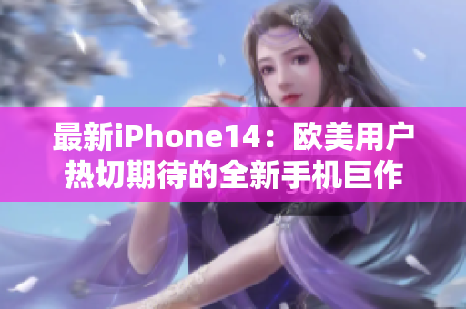 最新iPhone14：欧美用户热切期待的全新手机巨作