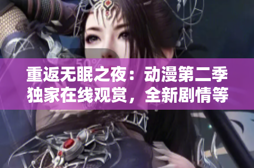 重返无眠之夜：动漫第二季独家在线观赏，全新剧情等你解锁！