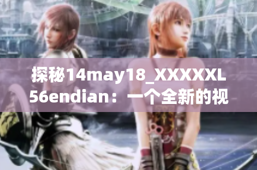 探秘14may18_XXXXXL56endian：一个全新的视角