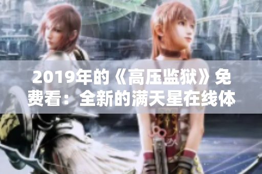 2019年的《高压监狱》免费看：全新的满天星在线体验