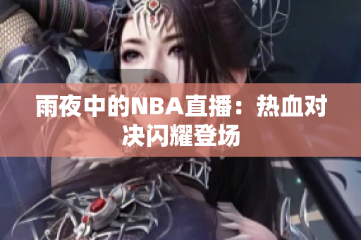 雨夜中的NBA直播：热血对决闪耀登场