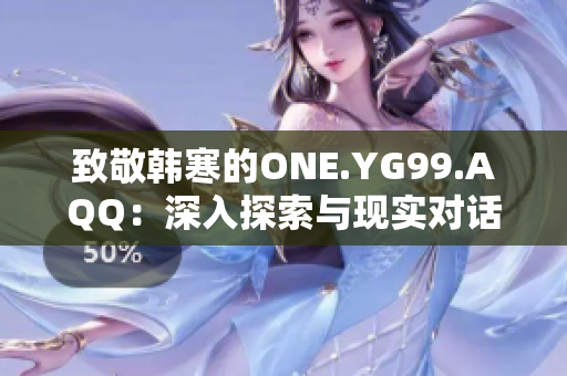 致敬韩寒的ONE.YG99.AQQ：深入探索与现实对话的文学魅力