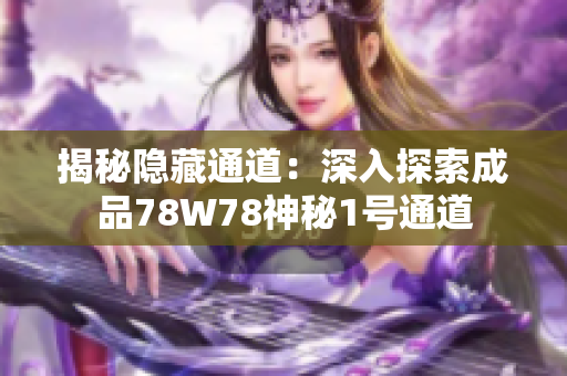 揭秘隐藏通道：深入探索成品78W78神秘1号通道