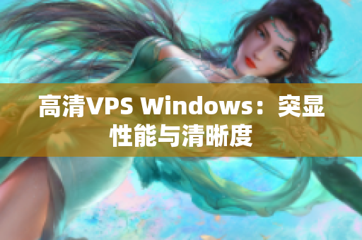 高清VPS Windows：突显性能与清晰度