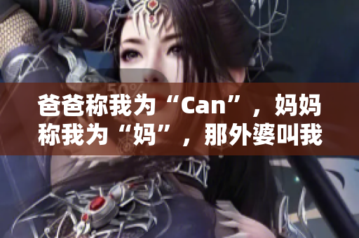 爸爸称我为“Can”，妈妈称我为“妈”，那外婆叫我什么？