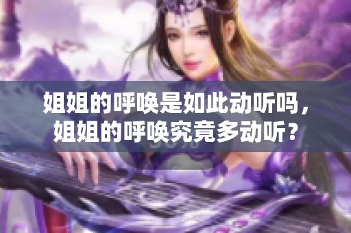 姐姐的呼唤是如此动听吗，姐姐的呼唤究竟多动听？