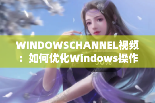 WINDOWSCHANNEL视频：如何优化Windows操作系统性能