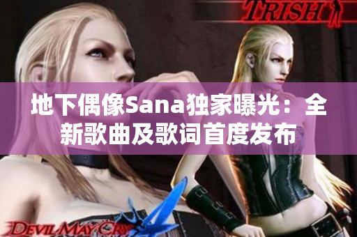 地下偶像Sana独家曝光：全新歌曲及歌词首度发布