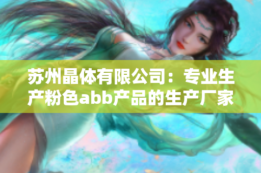 苏州晶体有限公司：专业生产粉色abb产品的生产厂家