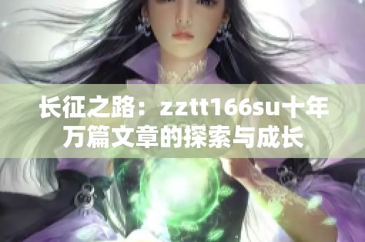 长征之路：zztt166su十年万篇文章的探索与成长