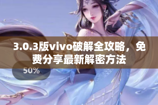 3.0.3版vivo破解全攻略，免费分享最新解密方法