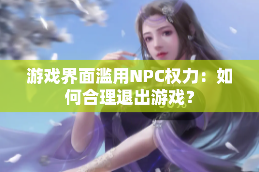 游戏界面滥用NPC权力：如何合理退出游戏？