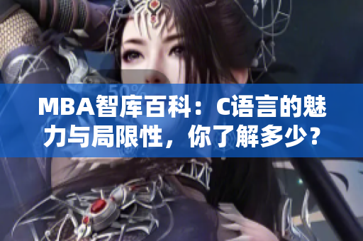 MBA智库百科：C语言的魅力与局限性，你了解多少？