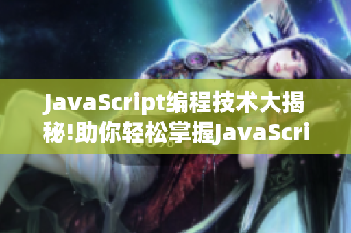 JavaScript编程技术大揭秘!助你轻松掌握JavaScript技能