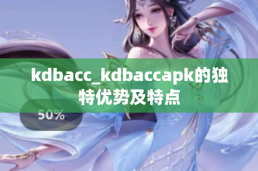 kdbacc_kdbaccapk的独特优势及特点