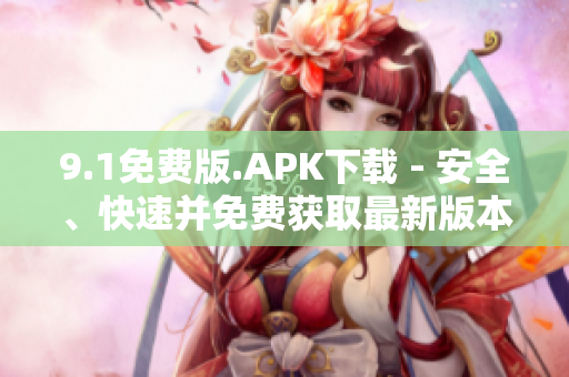 9.1免费版.APK下载 - 安全、快速并免费获取最新版本