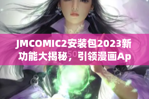 JMCOMIC2安装包2023新功能大揭秘，引领漫画App创新风潮