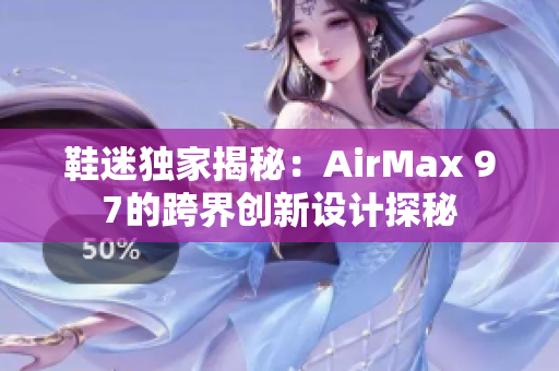 鞋迷独家揭秘：AirMax 97的跨界创新设计探秘