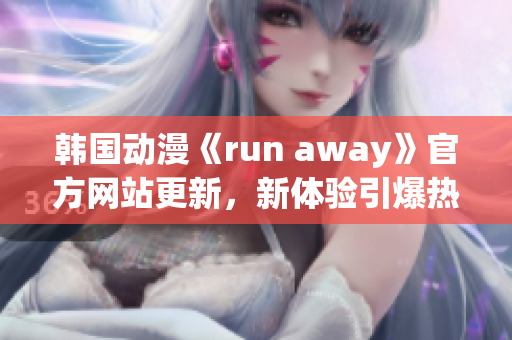 韩国动漫《run away》官方网站更新，新体验引爆热潮