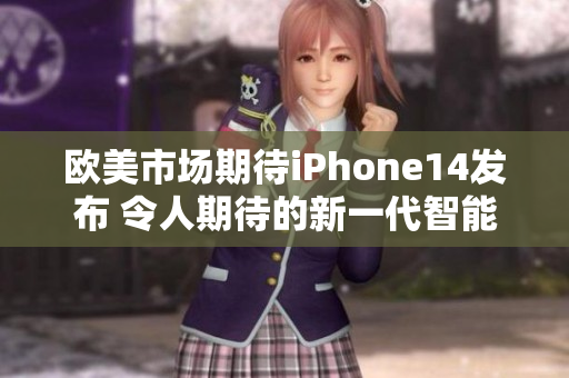 欧美市场期待iPhone14发布 令人期待的新一代智能手机