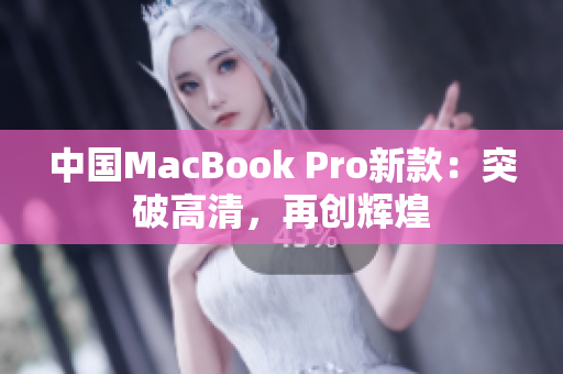 中国MacBook Pro新款：突破高清，再创辉煌