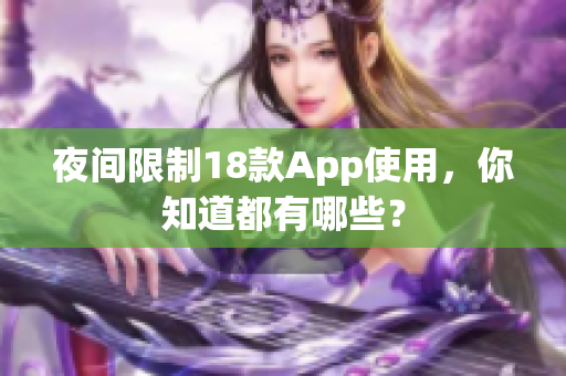 夜间限制18款App使用，你知道都有哪些？