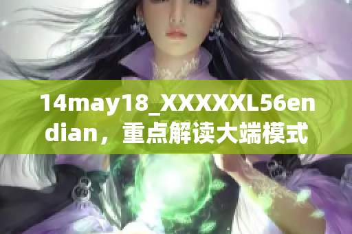 14may18_XXXXXL56endian，重点解读大端模式及其影响