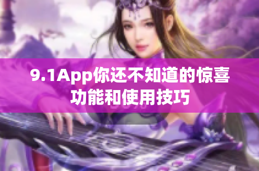 9.1App你还不知道的惊喜功能和使用技巧