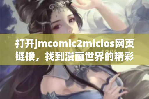 打开jmcomic2micios网页链接，找到漫画世界的精彩之处