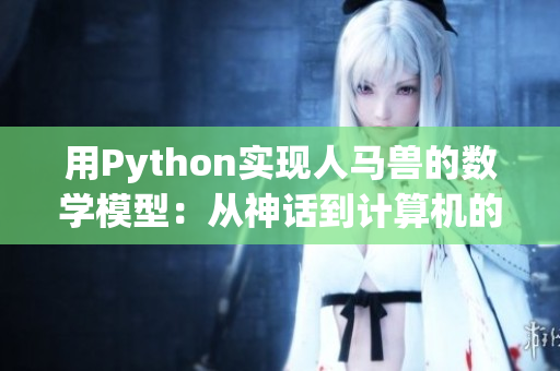 用Python实现人马兽的数学模型：从神话到计算机的探索之旅