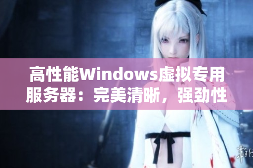 高性能Windows虚拟专用服务器：完美清晰，强劲性能