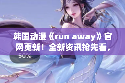 韩国动漫《run away》官网更新！全新资讯抢先看，精彩内容不容错过