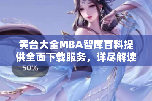 黄台大全MBA智库百科提供全面下载服务，详尽解读商业管理知识