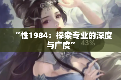 “性1984：探索专业的深度与广度”