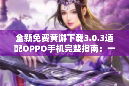 全新免费黄游下载3.0.3适配OPPO手机完整指南：一站式获取