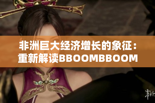 非洲巨大经济增长的象征：重新解读BBOOMBBOOM