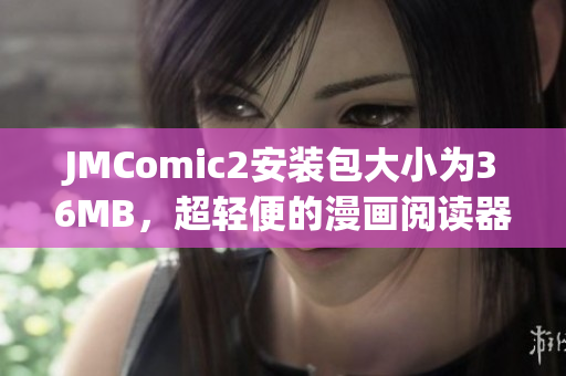 JMComic2安装包大小为36MB，超轻便的漫画阅读器