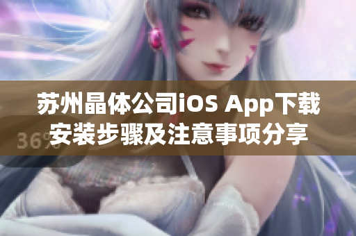 苏州晶体公司iOS App下载安装步骤及注意事项分享