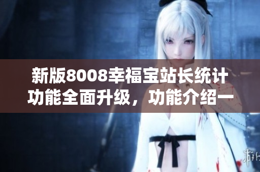 新版8008幸福宝站长统计功能全面升级，功能介绍一览