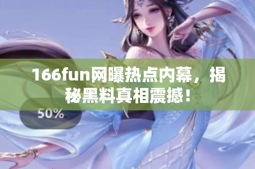 166fun网曝热点内幕，揭秘黑料真相震撼！