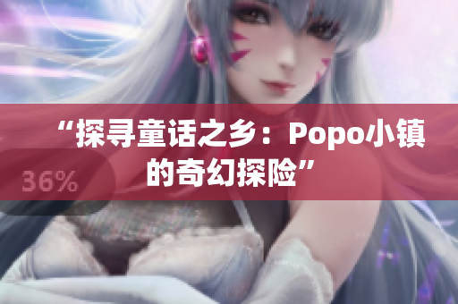 “探寻童话之乡：Popo小镇的奇幻探险”