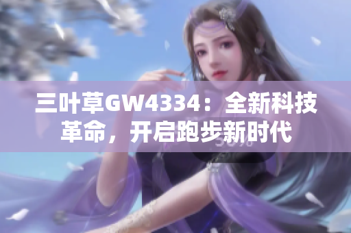 三叶草GW4334：全新科技革命，开启跑步新时代