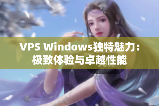 VPS Windows独特魅力：极致体验与卓越性能