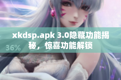 xkdsp.apk 3.0隐藏功能揭秘，惊喜功能解锁