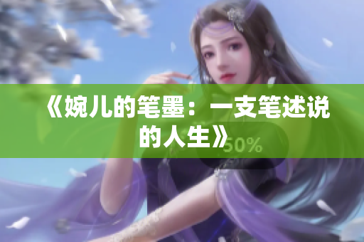 《婉儿的笔墨：一支笔述说的人生》