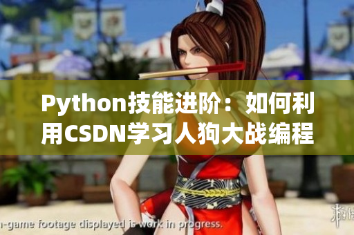 Python技能进阶：如何利用CSDN学习人狗大战编程技巧