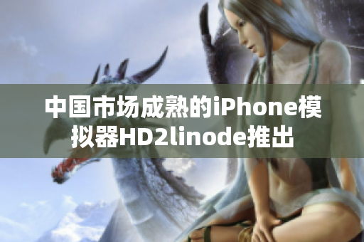 中国市场成熟的iPhone模拟器HD2linode推出