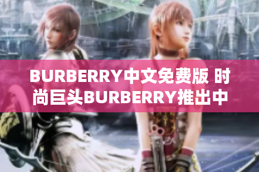 BURBERRY中文免费版 时尚巨头BURBERRY推出中文免费版本