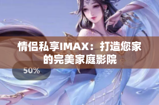 情侣私享IMAX：打造您家的完美家庭影院