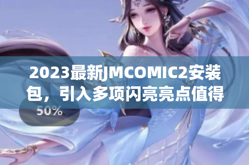 2023最新JMCOMIC2安装包，引入多项闪亮亮点值得期待